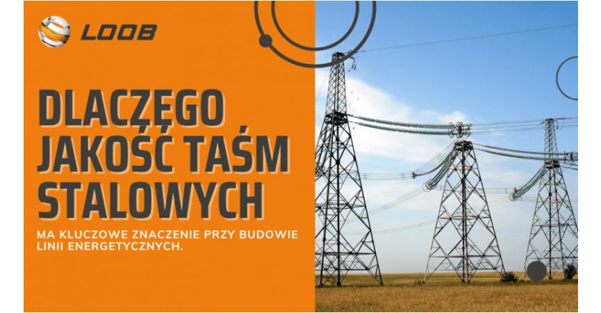 Dlaczego jakość taśm stalowych ma kluczowe znaczenie przy budowie linii energetycznych