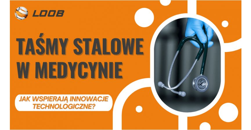 Nowoczesne taśmy stalowe w medycynie – jak wspierają innowacje technologiczne?