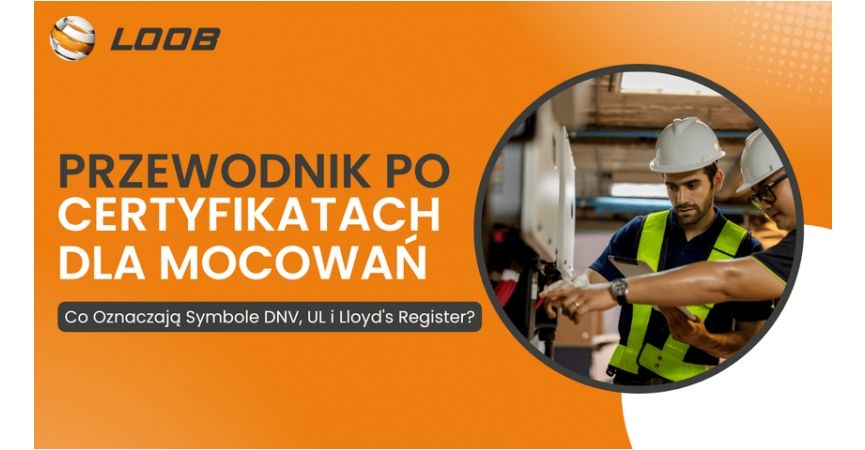 Przewodnik po Certyfikatach dla Mocowań: Co Oznaczają Symbole DNV, UL i Lloyd's Register?