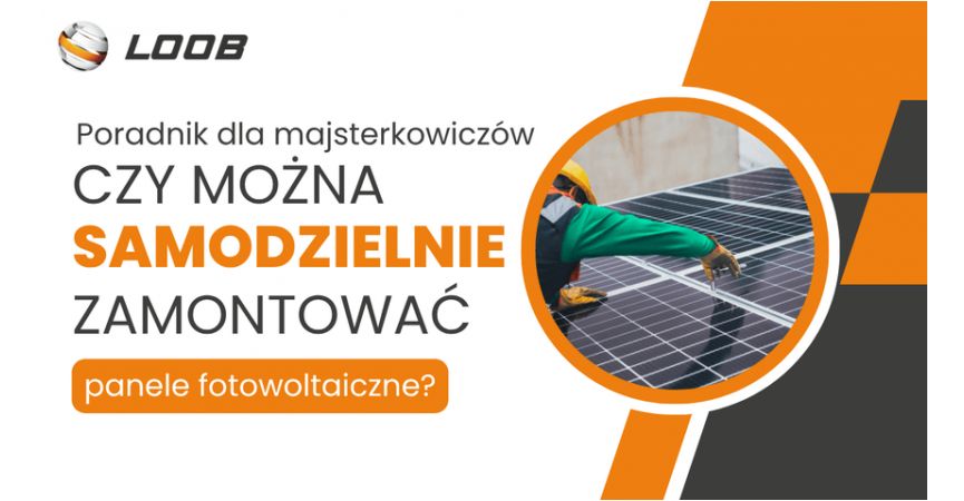 Poradnik dla majsterkowiczów: Czy można samodzielnie zamontować panele fotowoltaiczne?
