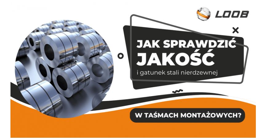 Jak sprawdzić jakość i gatunek stali nierdzewnej w taśmach montażowych?
