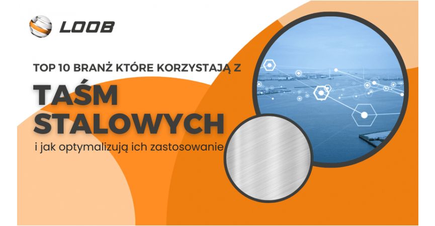 Top 10 branż, które korzystają z taśm stalowych i jak optymalizują ich zastosowanie