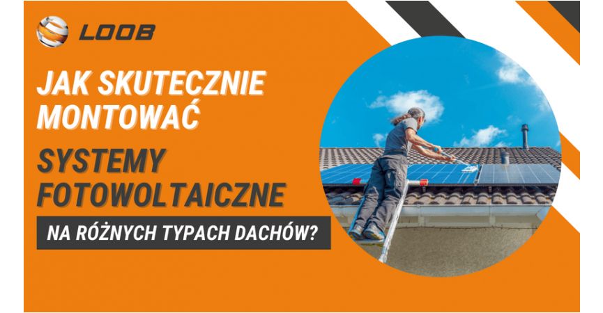 Jak skutecznie montować systemy fotowoltaiczne na różnych typach dachów?