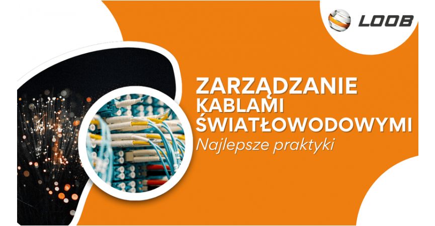 Zarządzanie kablami światłowodowymi: Najlepsze praktyki