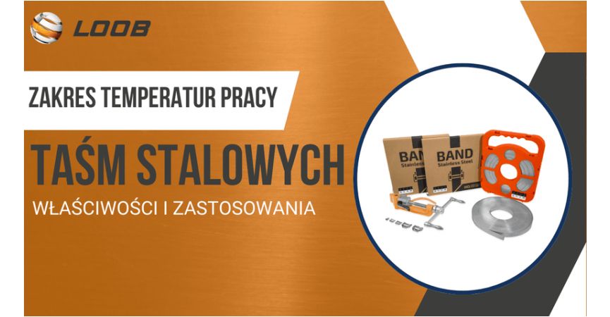 Zakres temperatur pracy taśm stalowych - właściwości i zastosowania