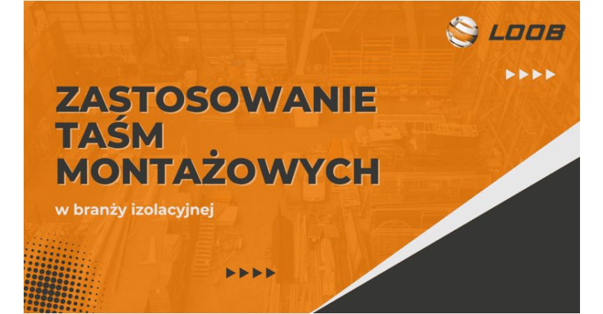 Zastosowanie taśm montażowych w branży izolacyjnej: precyzja i trwałość w działaniu