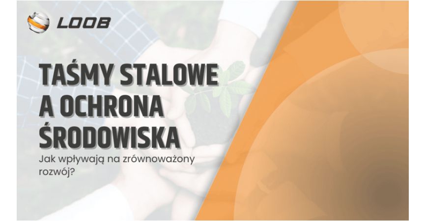 Taśmy stalowe a ochrona środowiska: Jak wpływają na zrównoważony rozwój?